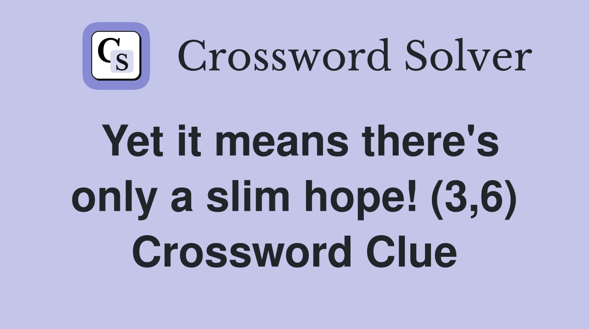 Yet it means there's only a slim hope! (3,6) Crossword Clue Answers
